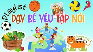 Playlist Dạy Bé Yêu Tập Nói Chuẩn Cùng Bé Học Nói 5 Chủ Đề Siêu Thú Vị