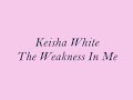 Keisha White - The Weakness In Me (Lyrics)