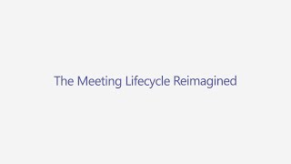 Meeting lifecycle reimagined with Microsoft Teams