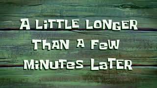 #SpongeBobTimeCardsSoundEffect. A LITTLE LONGER THAN A FEW MINUTES LATER.