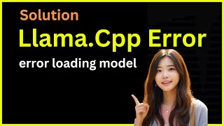 Solution - Llama.cpp Error: Error Loading Model