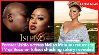 Former Uzalo Actress Nelisa Mchunu Returns To Tv As Bazo On Isifiso Shocking Salary Revealed