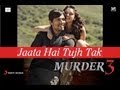 Jaata Hai Tujh Tak - Murder 3 Official New HD Full Song Video feat. Randeep Hooda & Aditi Rao Hydari