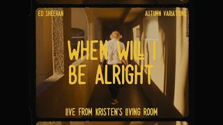 Ed Sheeran - When Will I Be Alright (Live From Kristen's Living Room)