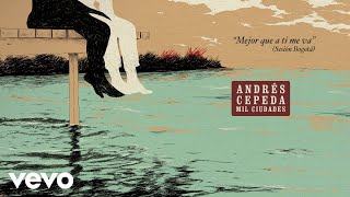Andrés Cepeda - Mejor Que A Ti Me Va - (Sesión Bogotá) (Cover Audio)