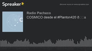COSMICO desde el #Planton420 🌱