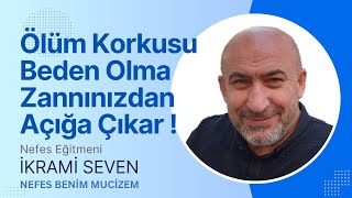 Ölüm Korkusu Beden Olma Zannınızdan Açığa Çıkar