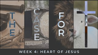 The Case for Christ - Week 4 - Heart of Jesus