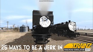 25 Ways To Be A Jerk In Trainz Railroad Simulator 2019