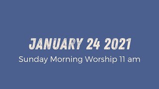 Sunday Morning Worship 11am // January 24 2021