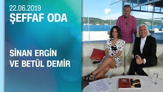 Sinan Ergin ve Betül Demir, Şeffaf Oda'ya konuk oldu - 22.06.2019 Cumartesi