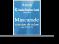Aram Khatchaturian/Khachaturian : Mascarade/Masquerade, musique de scène, suite (1944) 1/2