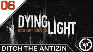 DITCH THE ANTIZIN | Dying Light | 06