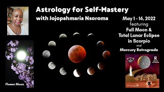 Astrology for Self-Mastery: featuring Full Moon & Total Lunar Eclipse on May 15-16, 2022
