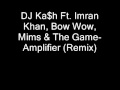 DJ Ka$h Ft. Imran Khan, Bow Wow, Mims & The Game-Amplifier (Remix) + download link