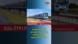 Đề Xuất Hơn 84.000 Tỷ Đồng Xây Đường Sắt Đô Thị Thủ Thiêm - Long Thành