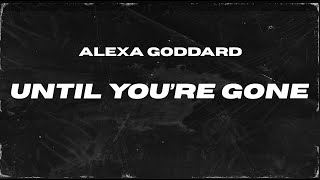 Watch Alexa Goddard Until Youre Gone video