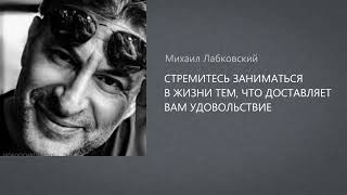 Стремитесь Заниматься В Жизни Тем, Что Доставляет Вам Удовольствие. Михаил Лабковский