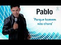 Pablo - Porque Homem Não Chora