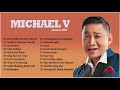 Michael V Greatest Hits - Michael V Best Songs - Michael V Top Hits Of All Time