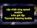 Hướng dẫn cập nhật (update) zing speed mobile trên giả lập Tencent Gaming Buddy - TGB