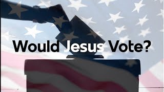 Would Jesus Vote?