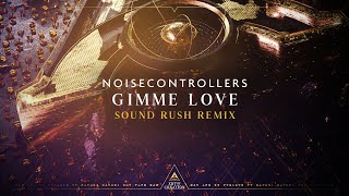 Noisecontrollers - Gimme Love (Sound Rush Remix)