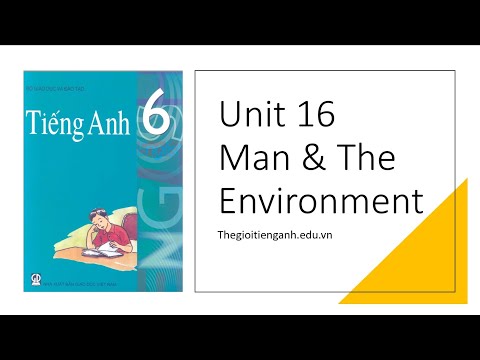 Tiếng Anh Lớp 6 | Unit 16: Man and the environment ( Hướng dẫn chi tiết)