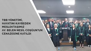 Tbb Yönetimi, Hayatını Kaybeden Meslektaşımız Av. Belen Nesil Coşğunun Cenazesine Katıldı