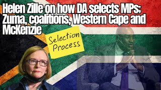 Helen Zille on how DA selects MPs; Zuma, coalitions, Western Cape and McKenzie