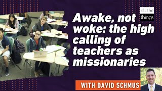 Awake, Not Woke The High Calling of Teachers as Missionaries