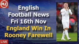 England Win In Rooney's Farewell - Friday 16th November - PLZ English Football News