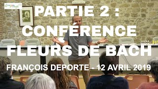Fleurs de Bach (Partie 2) - Conférence 12 Avril 2019 - François Deporte