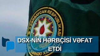 Dsx-Nin Hərbçisi Vəfat Etdi