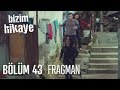 Bizim Hikaye 43. Bölüm Fragmanı Bizim Hikaye 43. Bölüm Fragmanı