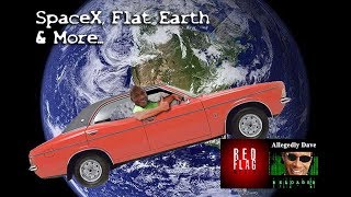 Spacex, Flat Earth & More