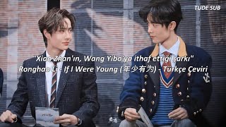 Tr Ronghao Li - If I Were Young Xiao Zhanın, Wang Yiboya İthaf Ettiği Şarkı - Türkçe Çeviri