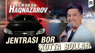 Elmurod Haqnazarov - Jentrasi Bor Kotta Bollar