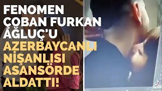 Fenomen Çoban Furkan Ağluç'u Azerbaycanlı Nişanlısı Asansörde Aldattı!