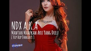 NDX AKA - Mantan Maafkan Aku Yang Dulu ( Hip Hop Dangdut )
