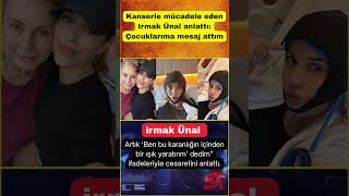 Kanserle Mücadele Eden Irmak Ünal Anlattı Çocuklarıma Mesaj Attım