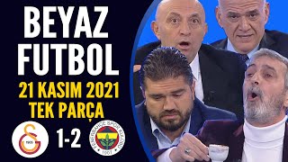 Beyaz Futbol 21 Kasım 2021 Tek Parça ( Galatasaray 1-2 Fenerbahçe )