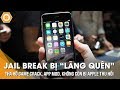 Jailbreak bị "lãng quên"! Tha hồ Game Crack, App Mod, không còn bị Apple thu hồi