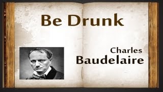Be Drunk by Charles Baudelaire - Poetry Reading Be Drunk by Charles Baudelaire - Poetry Reading
