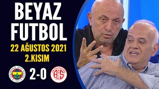 Beyaz Futbol 22 Ağustos 2021 2.Kısım Fenerbahçe 2-0 Antalyaspor Maçı