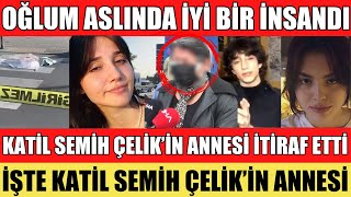 Semi̇h Çeli̇k Annesi̇ İti̇raf Etti̇ Olay Günü Ayşenur Yanindayken Şok İti̇raf Ani Babasi Ağladi Müge Anli