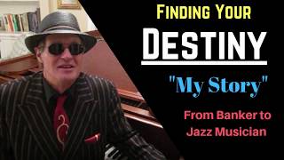 FINDING YOUR DESTINY, "My Story" - From Banker to Jazz Musician. (true confessions)