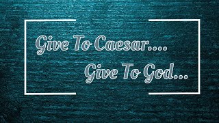 Give to Caesar Give to God