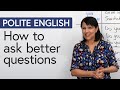 Polite English: Ask Better Questions (and get better results)
