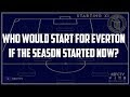 Who Would Start For Everton If The Season Started Now?